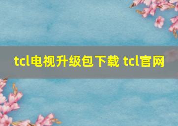 tcl电视升级包下载 tcl官网